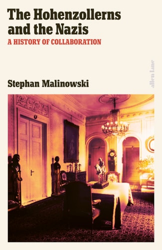 The Hohenzollerns And The Nazis A History Of Collaboration 1st Stephan Malinowski