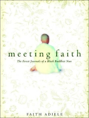 Meeting Faith The Forest Journals Of A Black Buddhist Nun 1st Edition Faith Adiele