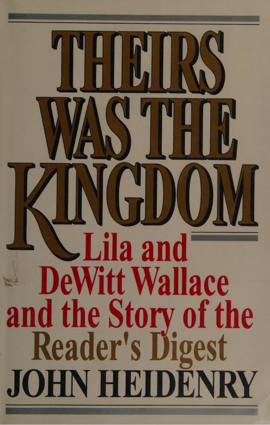 Theirs Was The Kingdom Lila And Dewitt Wallace And The Story Of The Readers Digest Heidenry