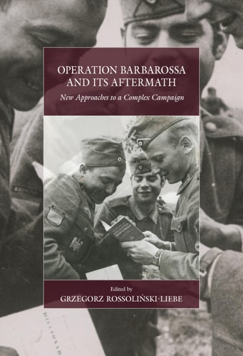 Operation Barbarossa And Its Aftermath New Approaches To A Complex Campaign 1st Edition Dr Rossolinskiliebe