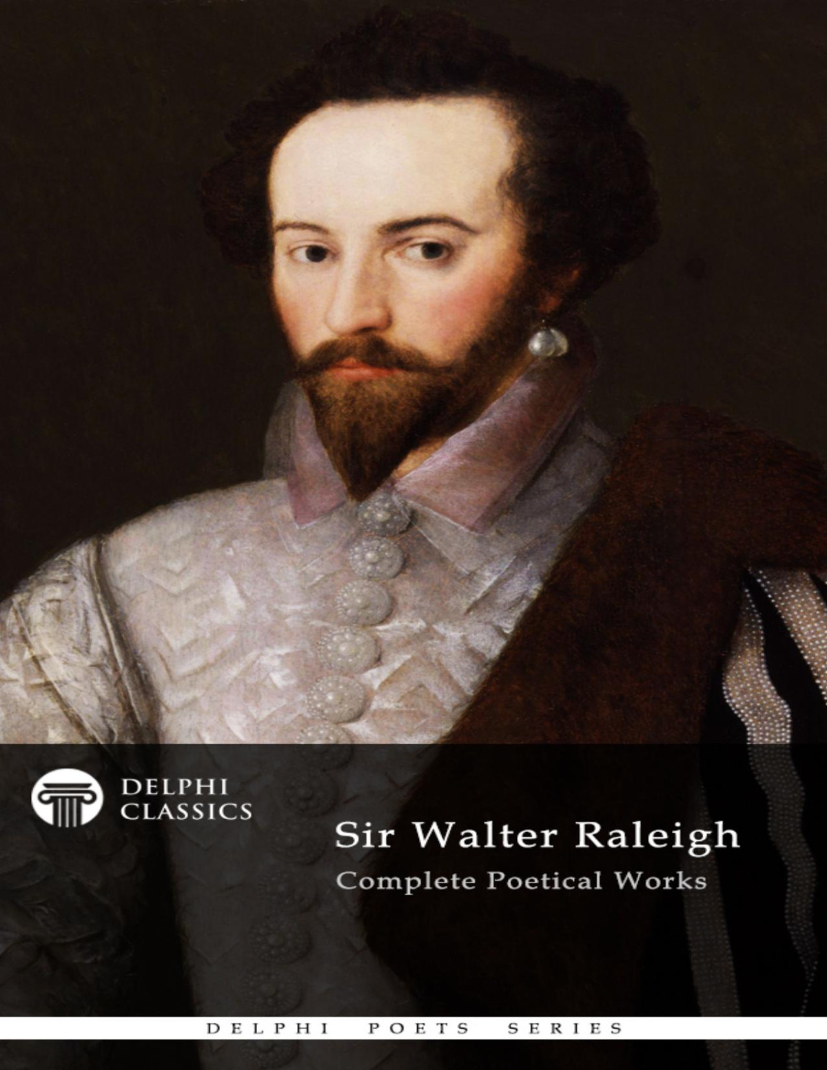 Delphi Complete Poetical Works Of Sir Walter Raleigh Illustrated Delphi Poets Series Book 49 Sir Walter Raleigh