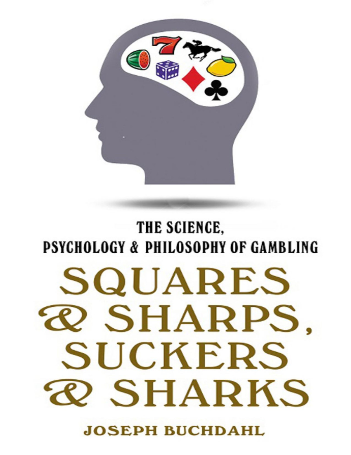 Squares Sharps Suckers Sharks The Science Psychology Philosophy Of Gambling Buchdahl