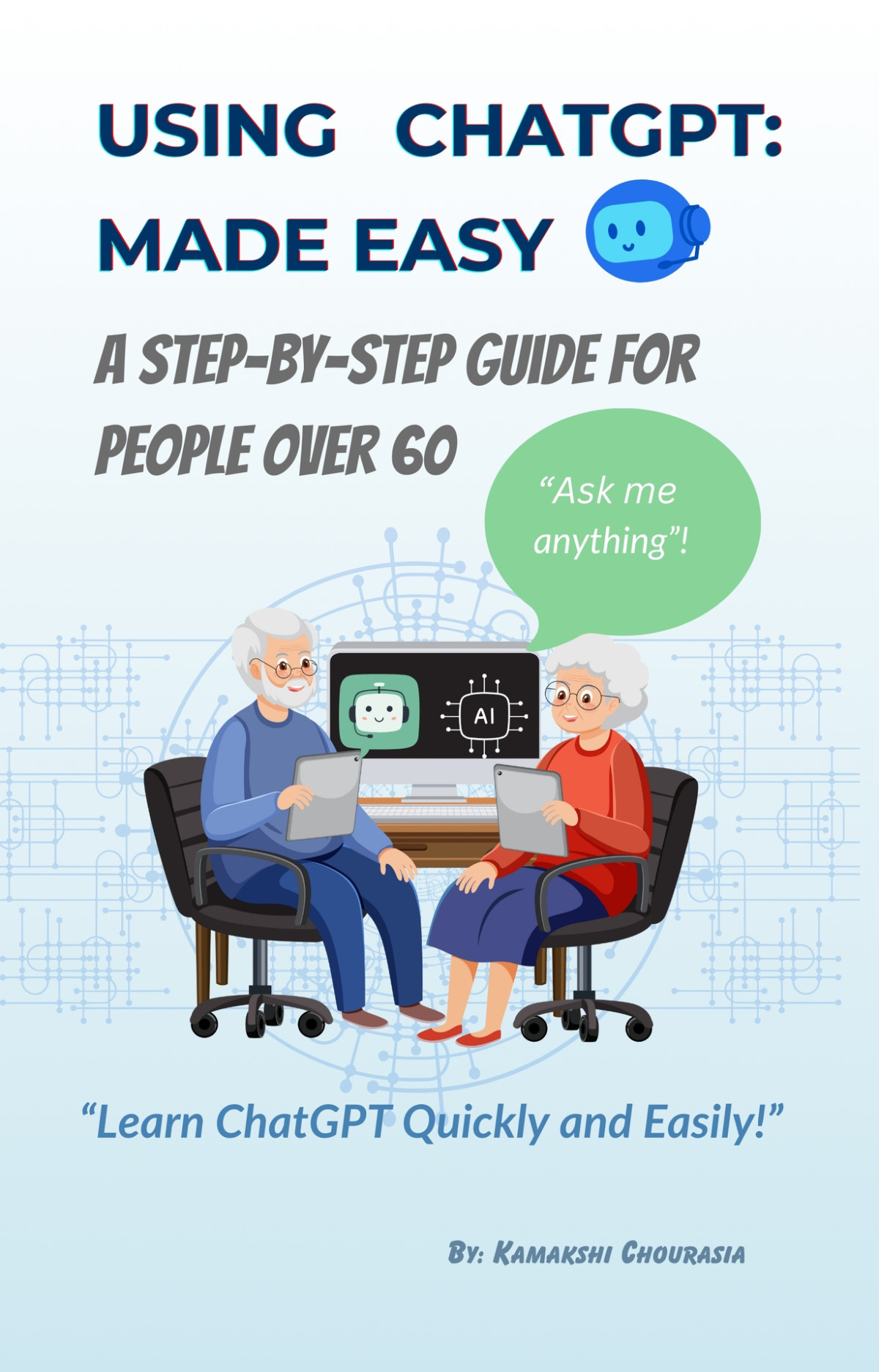Using Chatgpt Made Easy A Stepbystep Guide For People Above 60 Chourasia