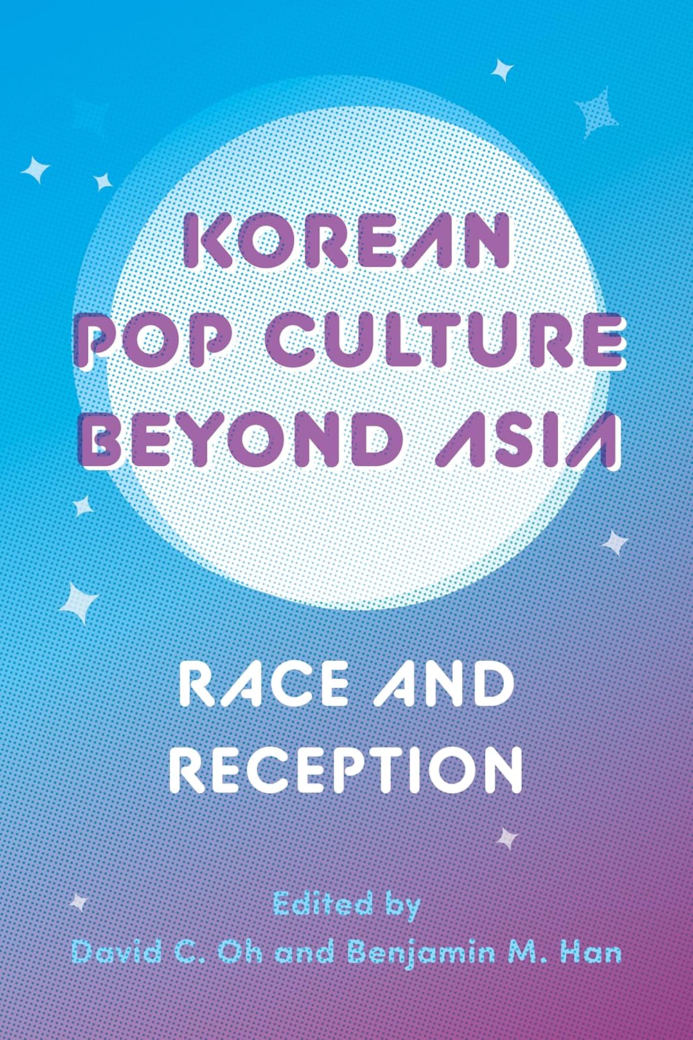 Korean Pop Culture Beyond Asia Race And Reception 1st Edition David C Oh