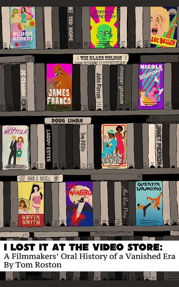 I Lost It At The Video Store A Filmmakers Oral History Of A Vanished Era Tom Roston