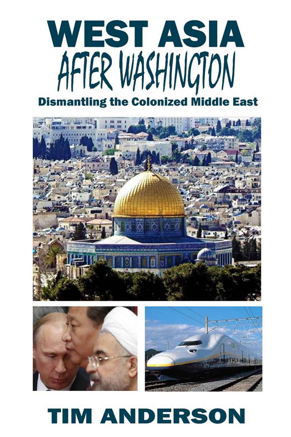 West Asia After Washington Dismantling The Colonized Middle East Tim Anderson