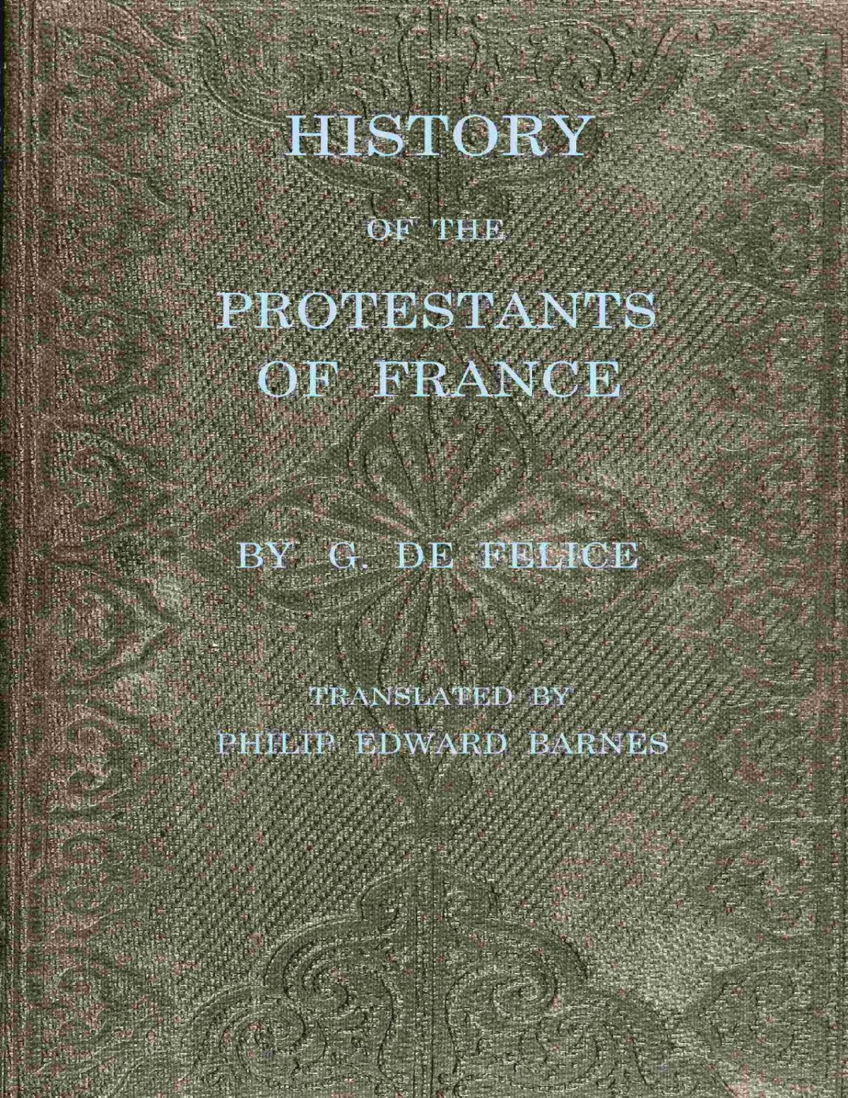 History Of The Protestants Of France From The Commencement Of The Reformation To The Present Time G De Flice