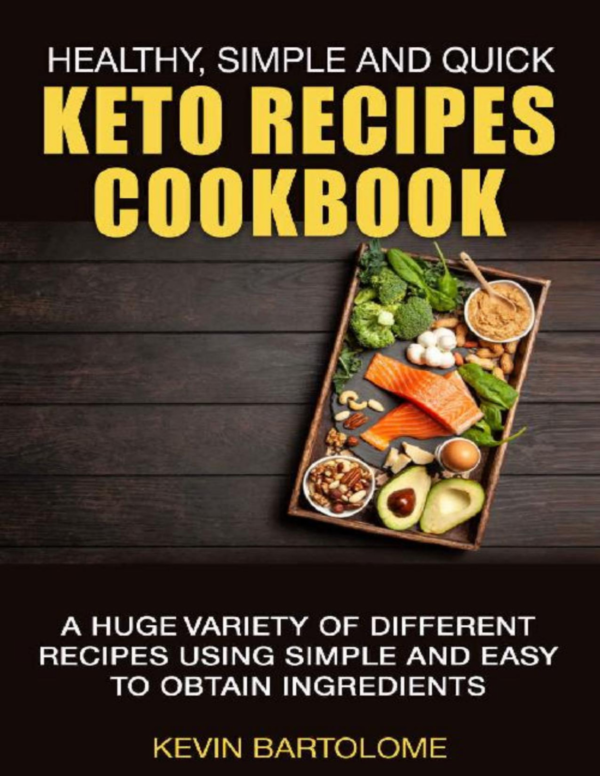 Healthy Simple And Quick Keto Recipes Cookbook A Huge Variety Of Different Recipes Using Simple And Easy To Obtain Ingredients Kevin Bartolome