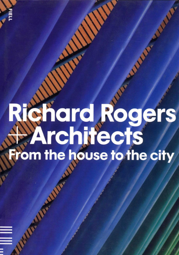 Richard Rogers Architects From The House To The City 2010th Edition Nicholas Serota