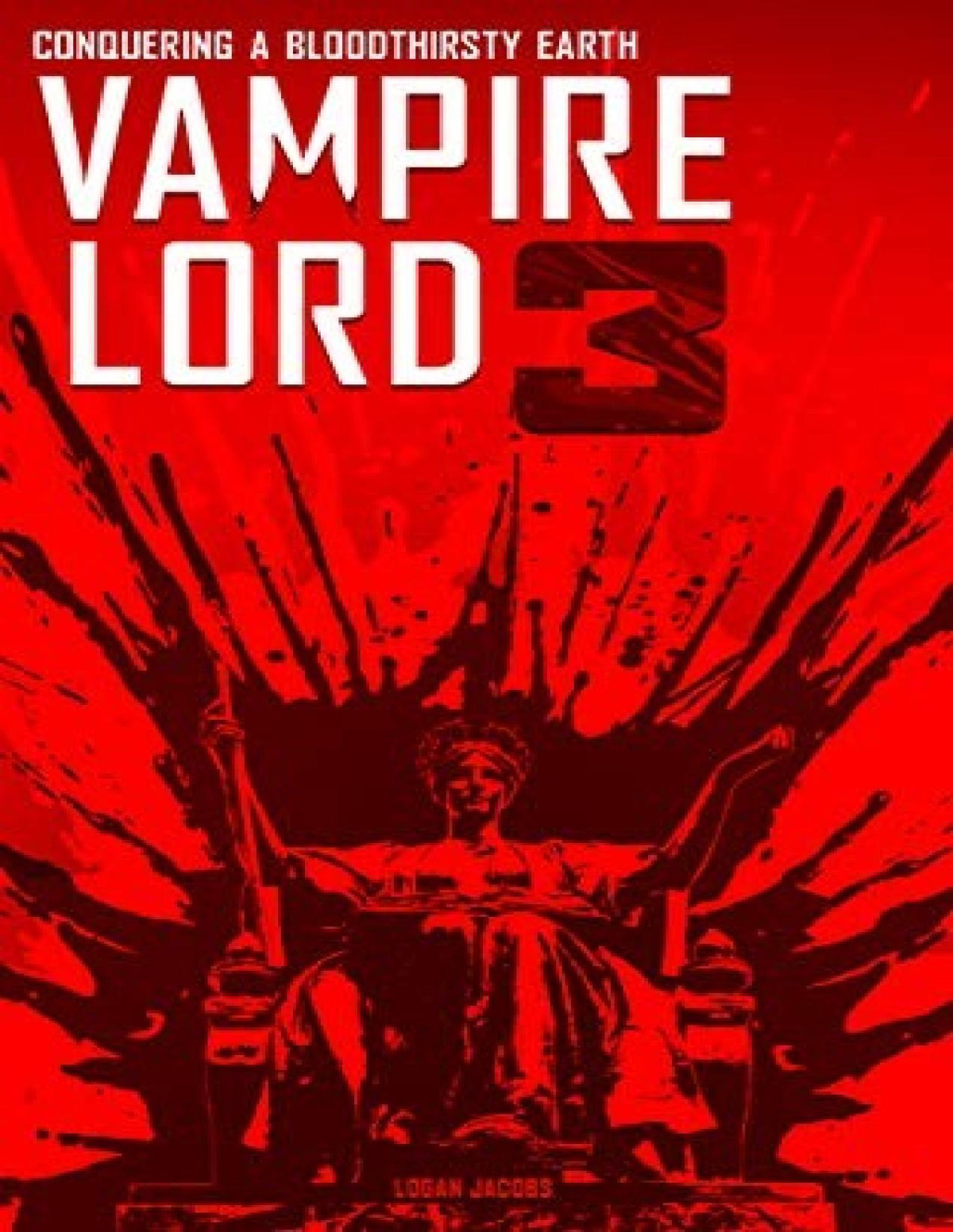 Vampire Lord 3 Conquering A Bloodthirsty Earth Logan Jacobs