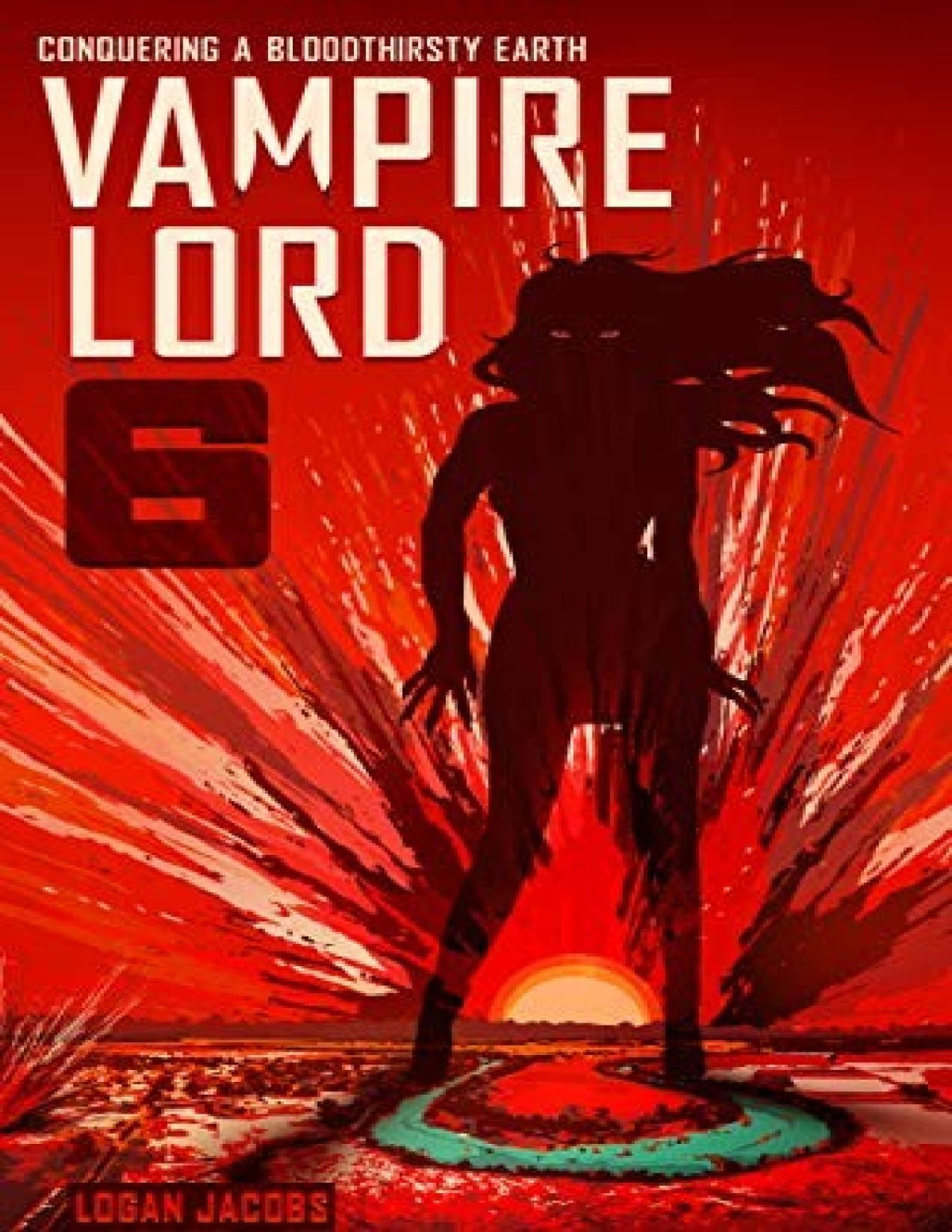 Vampire Lord 6 Conquering A Bloodthirsty Earth Logan Jacobs