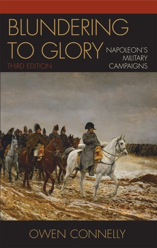 Blundering To Glory Napoleons Military Campaigns Owen Connelly