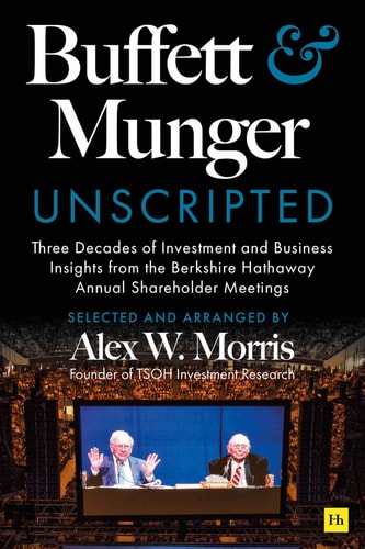 Buffett And Munger Unscripted Three Decades Of Investment And Business Insights From The Berkshire Hathaway Shareholder Meetings Alex W Morris