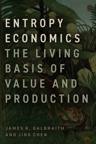 Entropy Economics The Living Basis Of Value And Production 1st Edition James K Galbraith