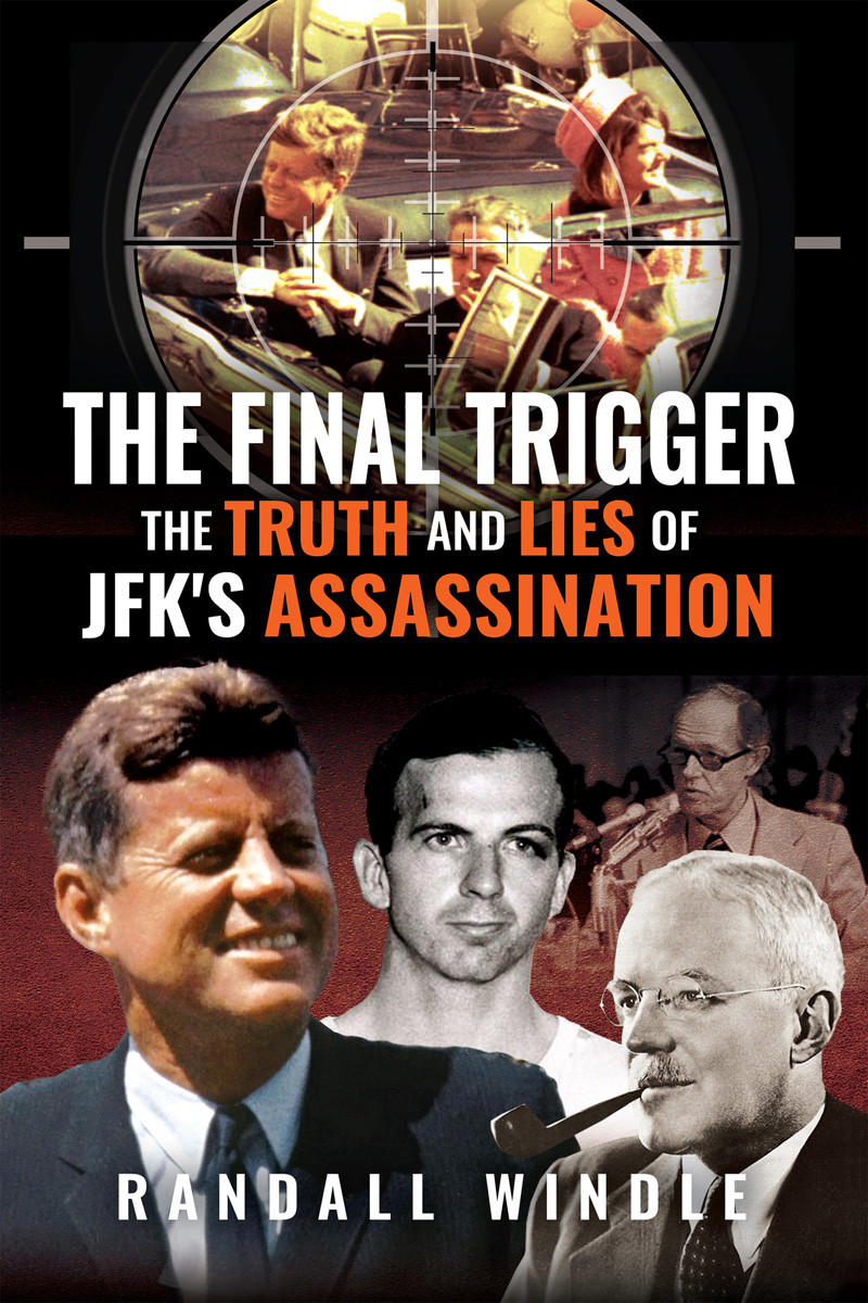 The Final Trigger The Truth And Lies Of Jfks Assassination Randall Windle