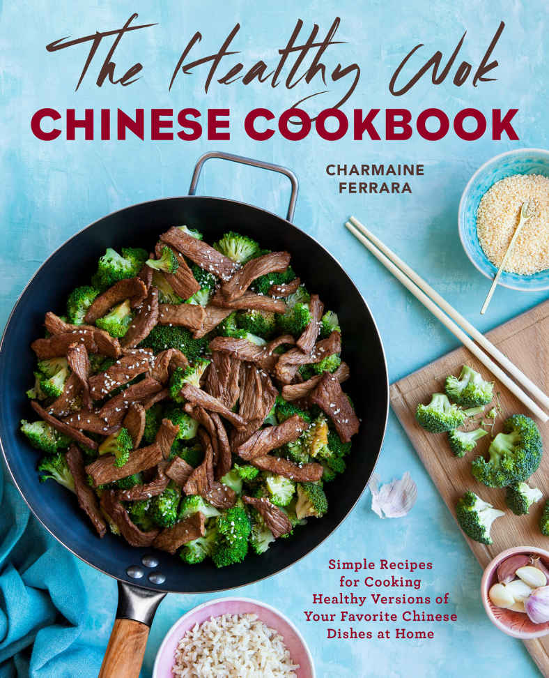 The Healthy Wok Chinese Cookbook Fresh Recipes To Sizzle Steam And Stirfry Restaurant Favorites At Home Charmaine Ferrara
