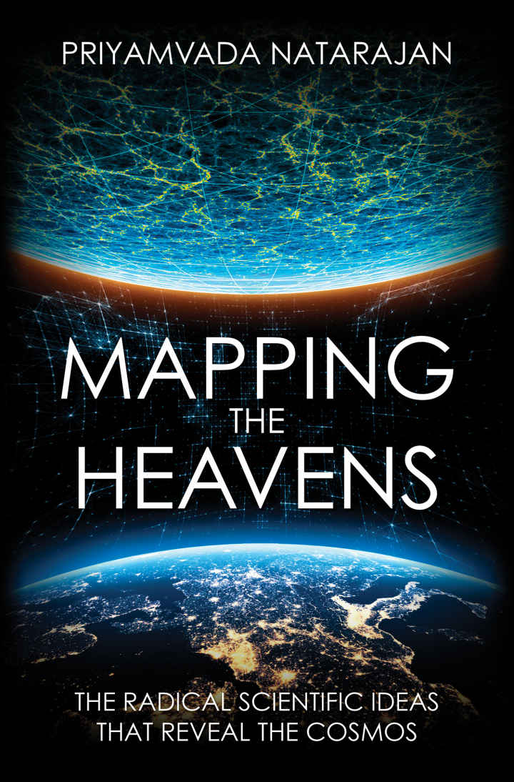 Mapping The Heavens The Radical Scientific Ideas That Reveal The Cosmos Priyamvada Natarajan