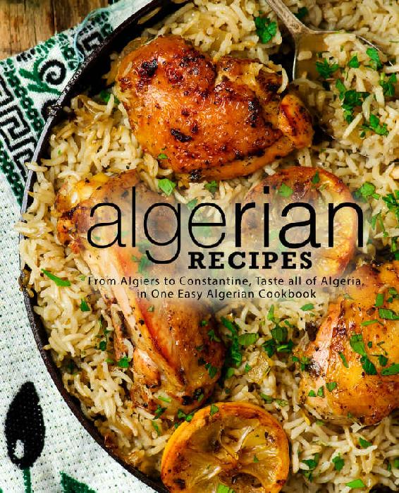 Algerian Recipes From Algiers To Constantine Taste All Of Algeria In One Easy Algerian Cookbook Booksumo Press