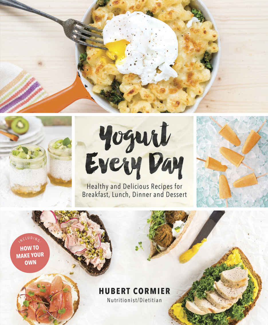 Yogurt Every Day Healthy And Delicious Recipes For Breakfast Lunch Dinner And Dessert Hubert Cormier