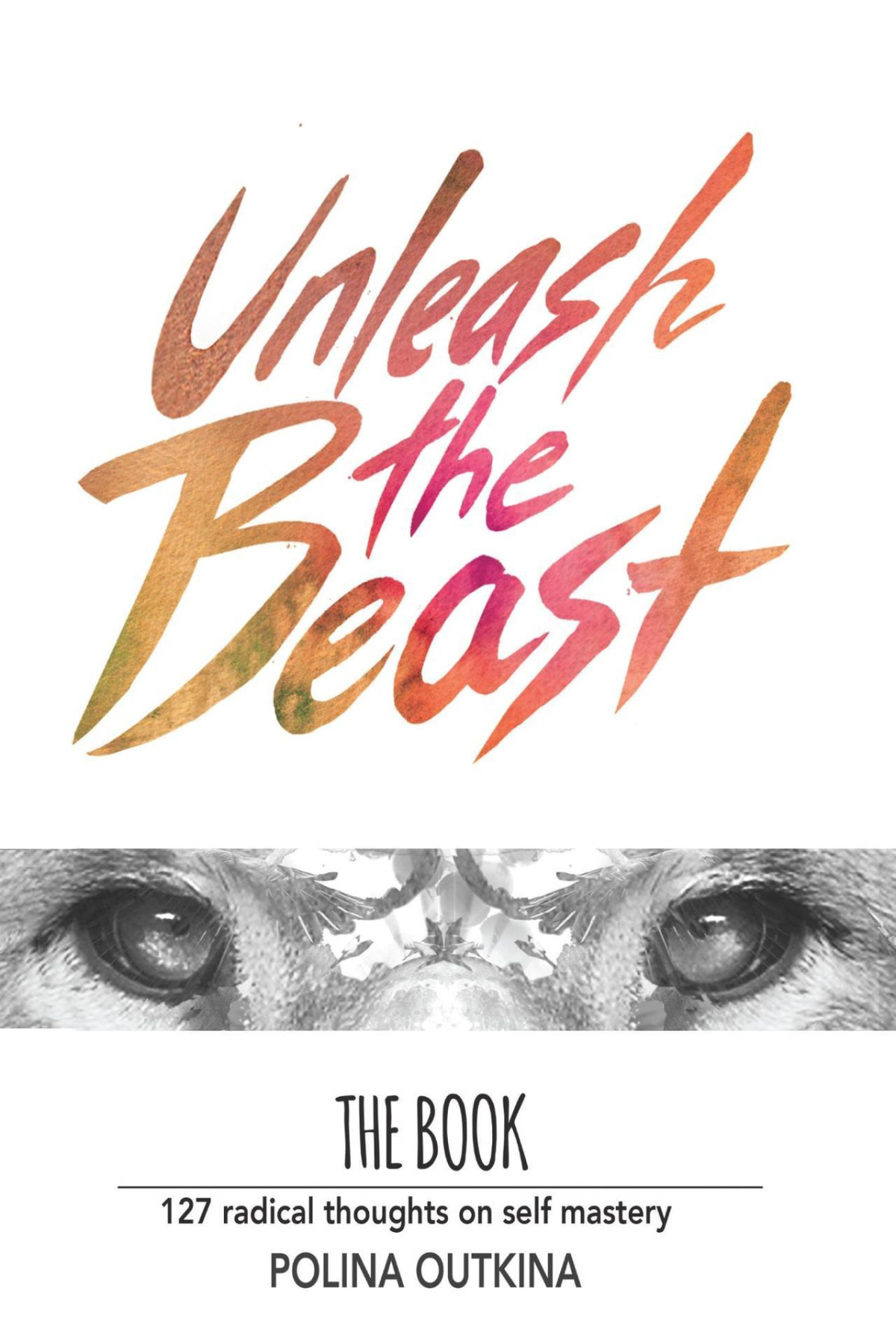 Unleash The Beast 127 Radical Thoughts On Self Mastery Polina Outkina