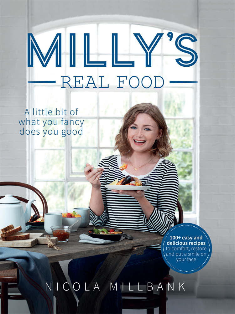 Millys Real Food 100 Easy And Delicious Recipes To Comfort Restore And Put A Smile On Your Face Nicola Milly Millbank