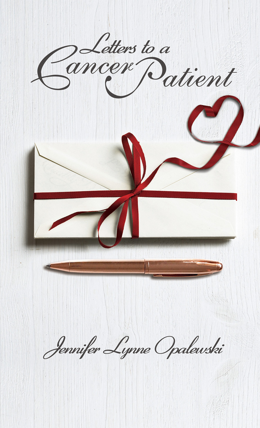 Letters To A Cancer Patient Jennifer Lynne Opalewski