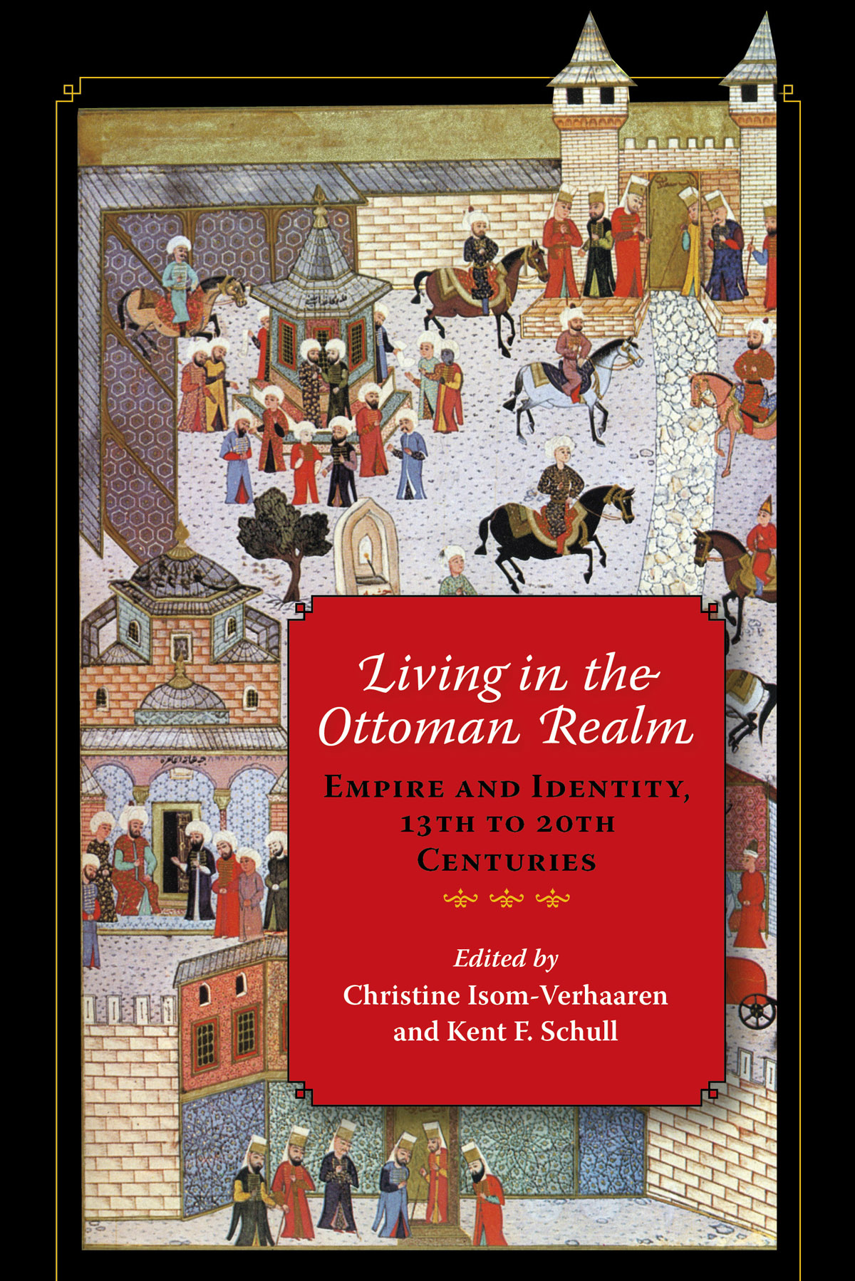 Living In The Ottoman Realm Empire And Identity 13th To 20th Centuries Christine Isomverhaaren Kent F Schull