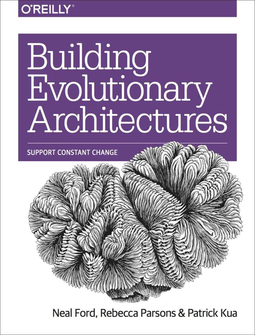 Building Evolutionary Architectures Support Constant Change Neal Ford Rebecca Parsons Patrick Kua