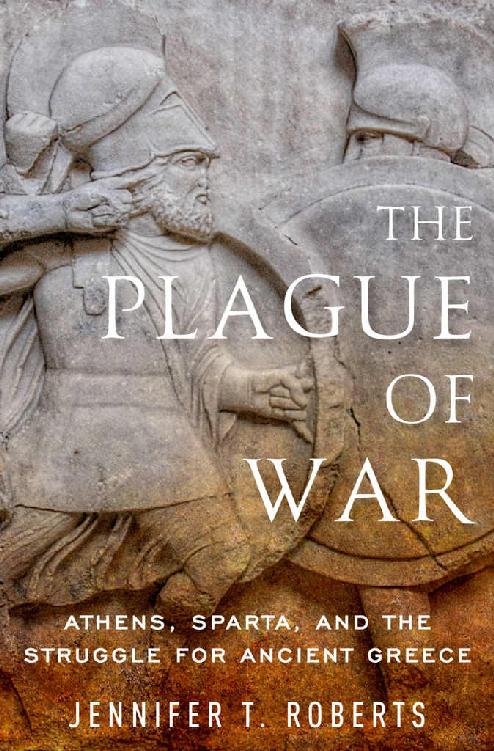 The Plague Of War Athens Sparta And The Struggle For Ancient Greece Ancient Warfare And Civilization Jennifer T Roberts