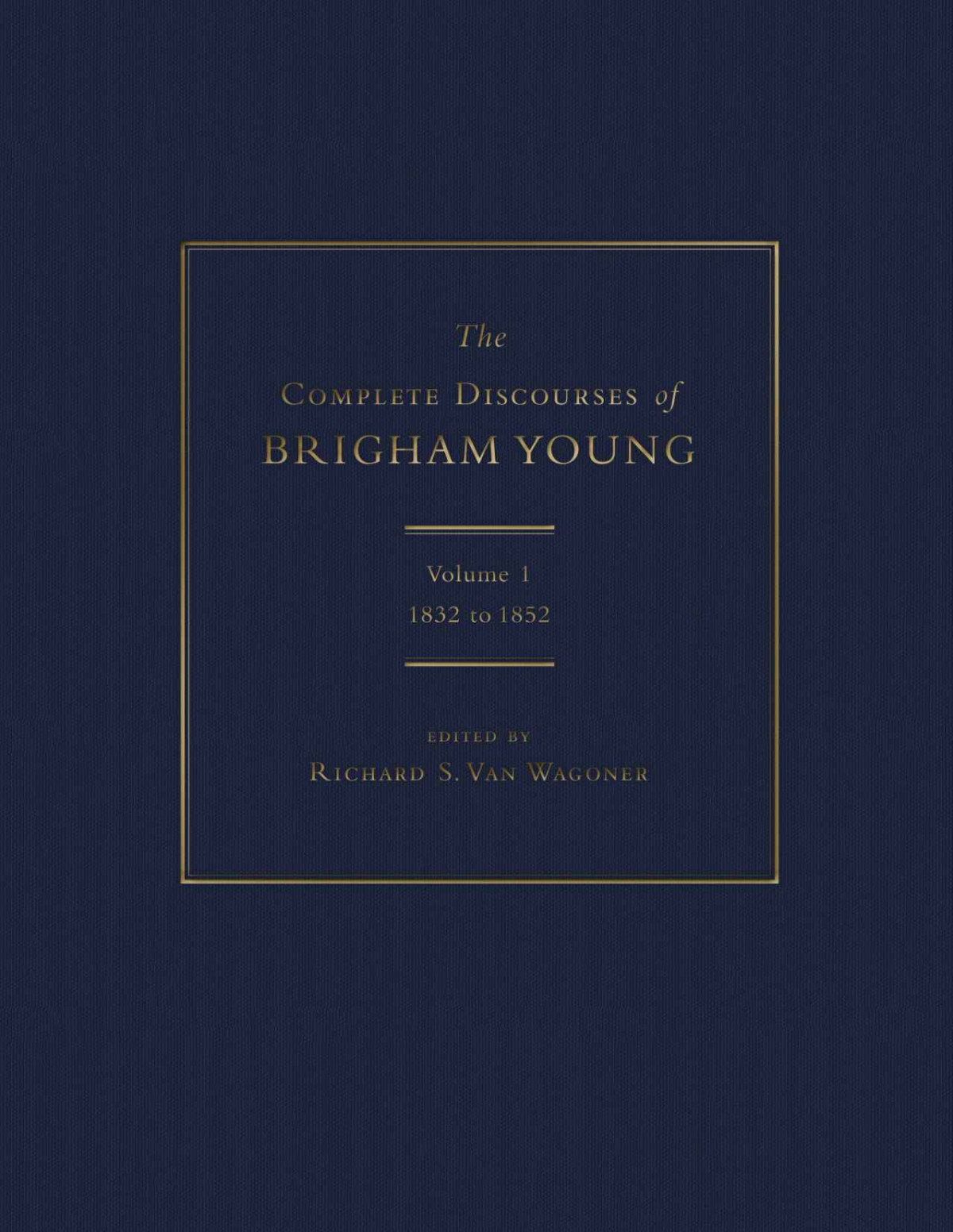 The Complete Discourses Of Brigham Young Volume 1 1832 To 1852 Editor Richard S Van Wagoner
