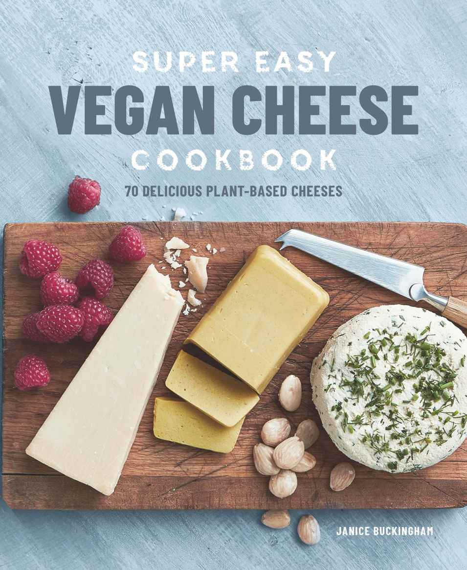 Super Easy Vegan Cheese Cookbook 70 Delicious Plantbased Cheeses Janice Buckingham