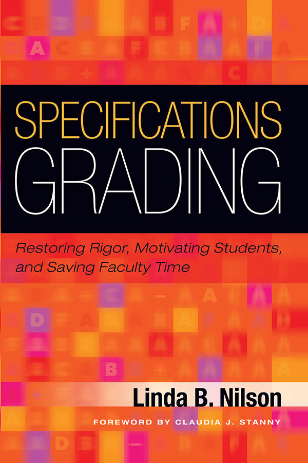 Specifications Grading Restoring Rigor Motivating Students And Saving Faculty Time Linda Nilson