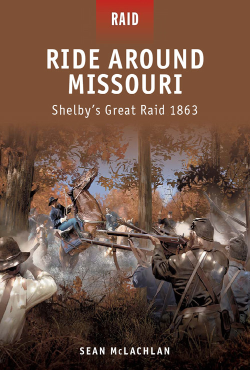 Ride Around Missouri Shelbys Great Raid 1863 Sean Mclachlan