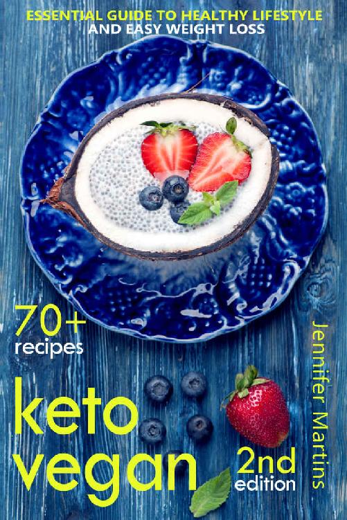 Keto Vegan Essential Guide To Healthy Lifestyle And Easy Weight Loss With 70 Proven Simple And Delicious Vegetarian Ketogenic Recipes Second Edition Easy Vegan Book 2 Jennifer Martins