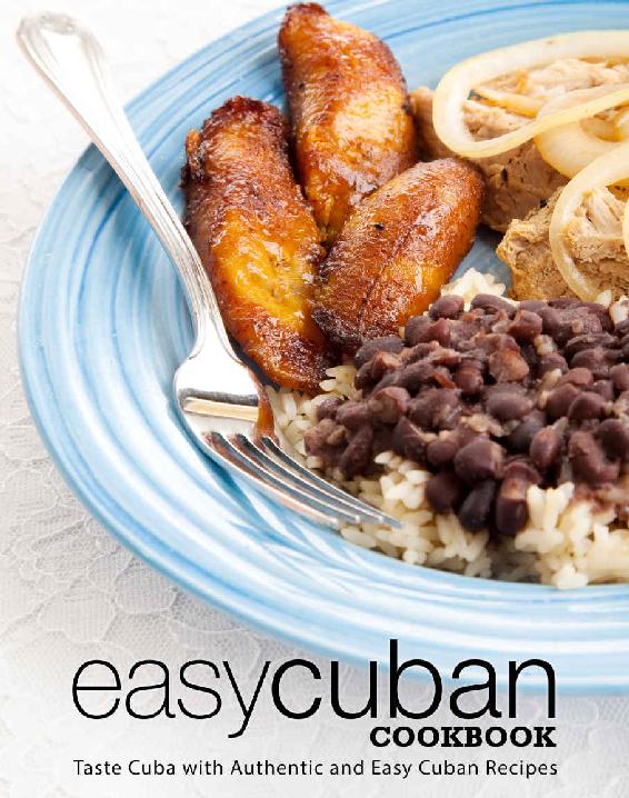 Easy Cuban Cookbook Taste Cuba With Authentic And Easy Cuban Recipes Booksumo Press