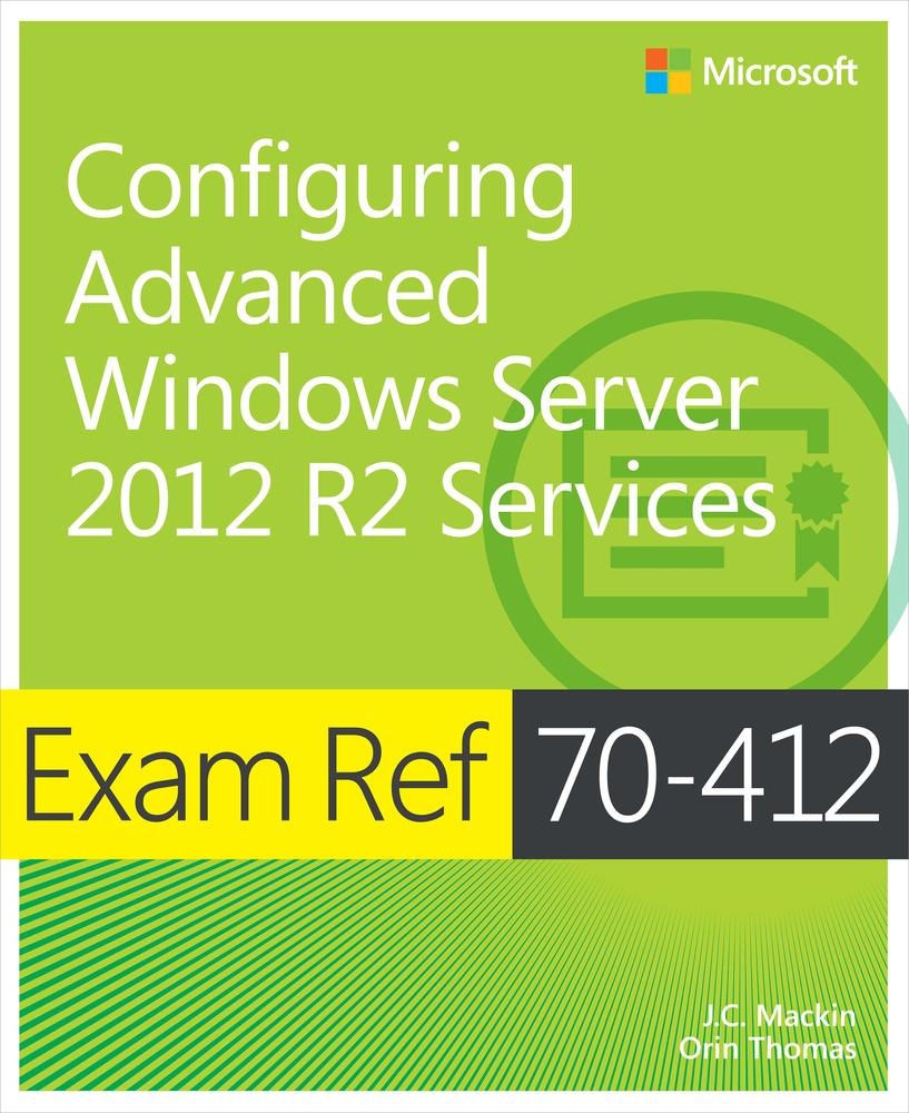 Exam Ref 70412 Configuring Advanced Windows Server 2012 R2 Services Jc Mackin And Orin Thomas