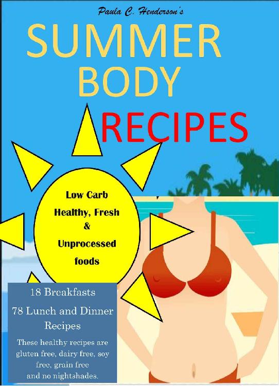 Summer Body Recipes My Best Collection Of Low Carb Healthy Fresh Unprocessed Food Recipes Paula C Henderson
