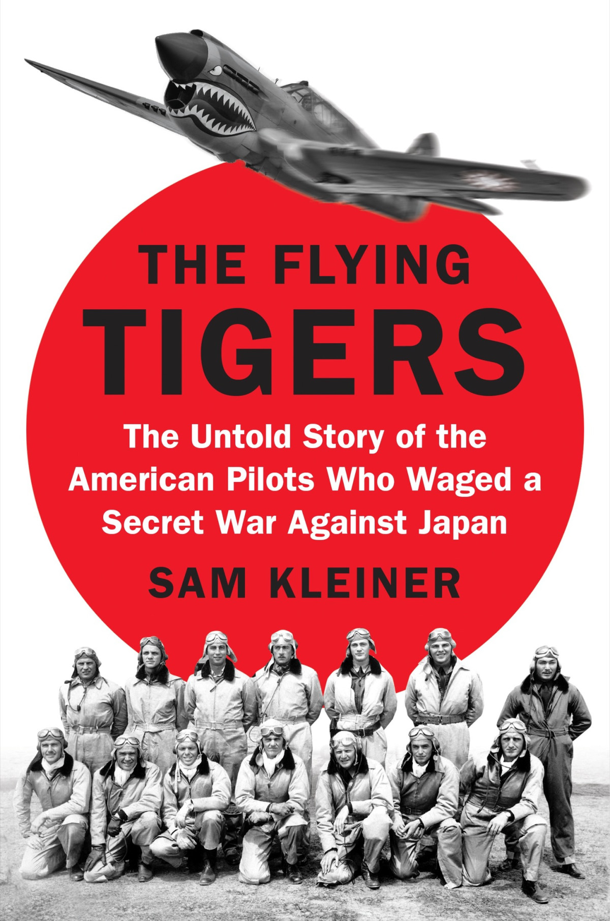 The Flying Tigers The Untold Story Of The American Pilots Who Waged A Secret War Against Japan Sam Kleiner