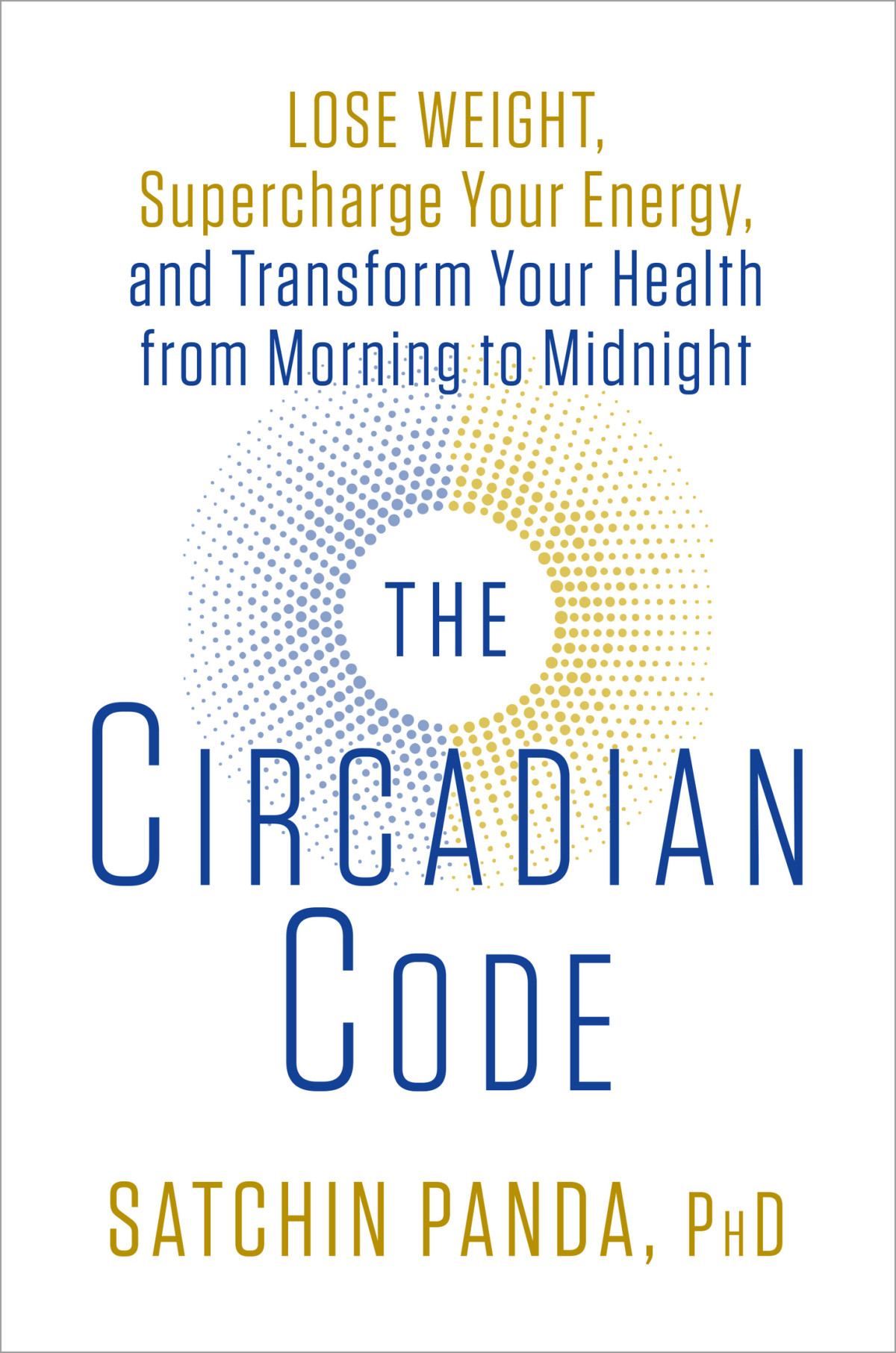 The Circadian Code Lose Weight Supercharge Your Energy And Transform Your Health From Morning To Midnight Satchin Panda