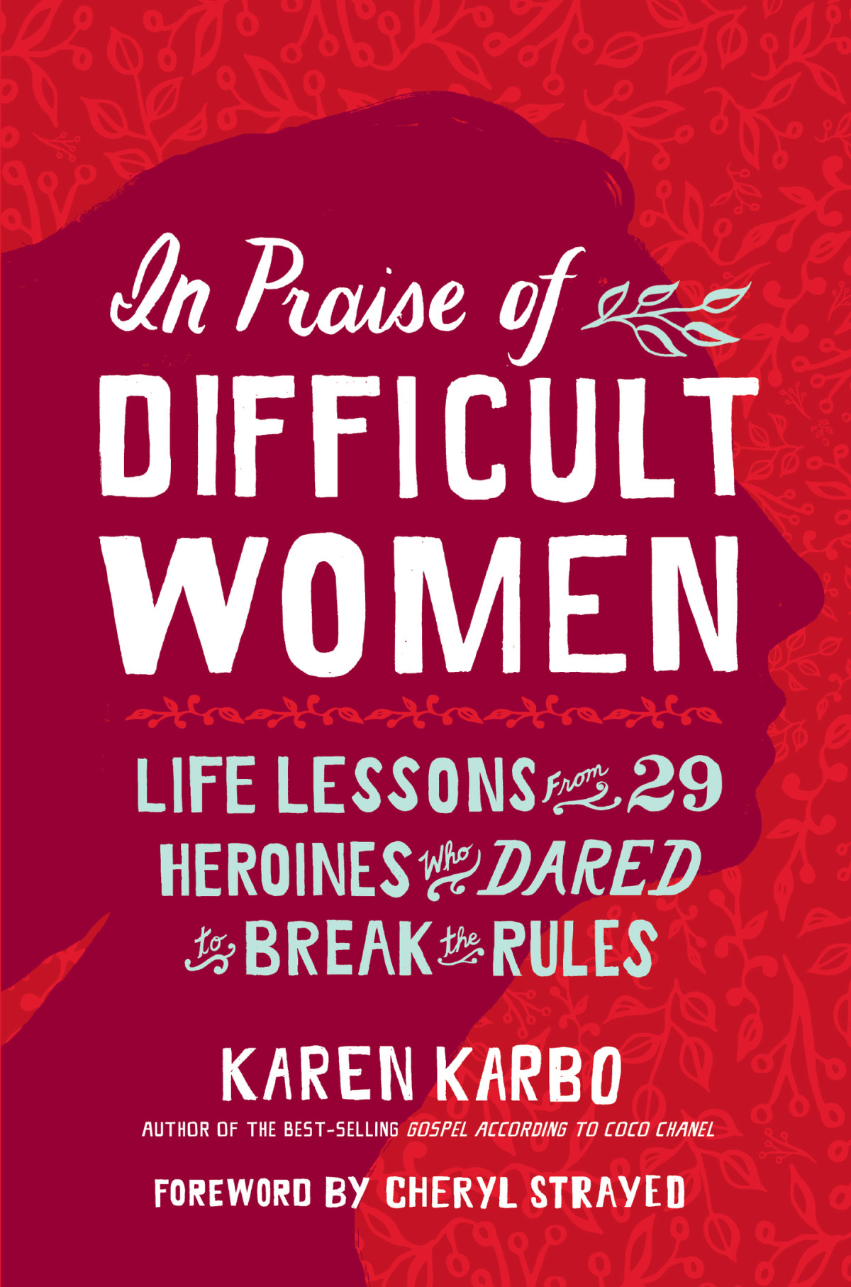 In Praise Of Difficult Women Life Lessons From 29 Heroines Who Dared To Break The Rules Karen Karbo