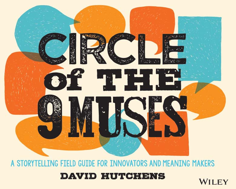 Circle Of The 9 Muses A Storytelling Field Guide For Innovators Meaning Makers David Hutchens
