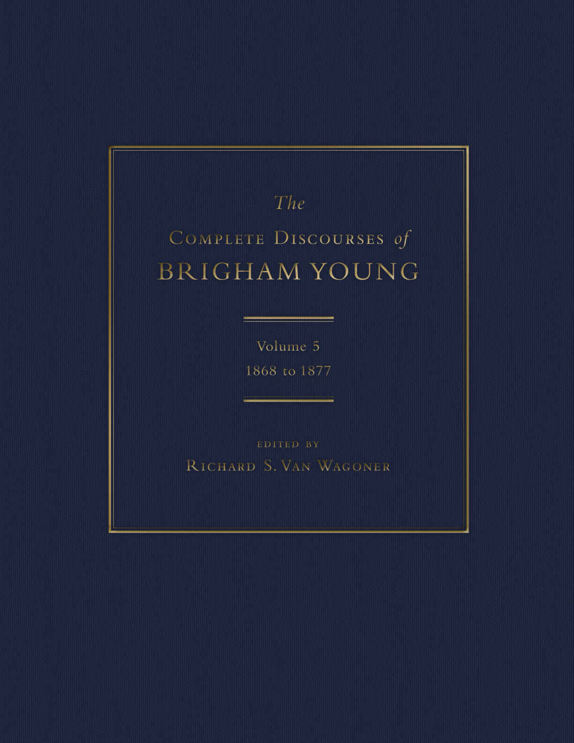 The Complete Discourses Of Brigham Young Volume 5 1868 To 1877 Editor Richard S Van Wagoner