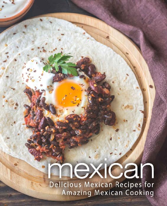 Mexican Delicious Mexican Recipes For Amazing Mexican Cooking 2nd Edition Booksumo Press