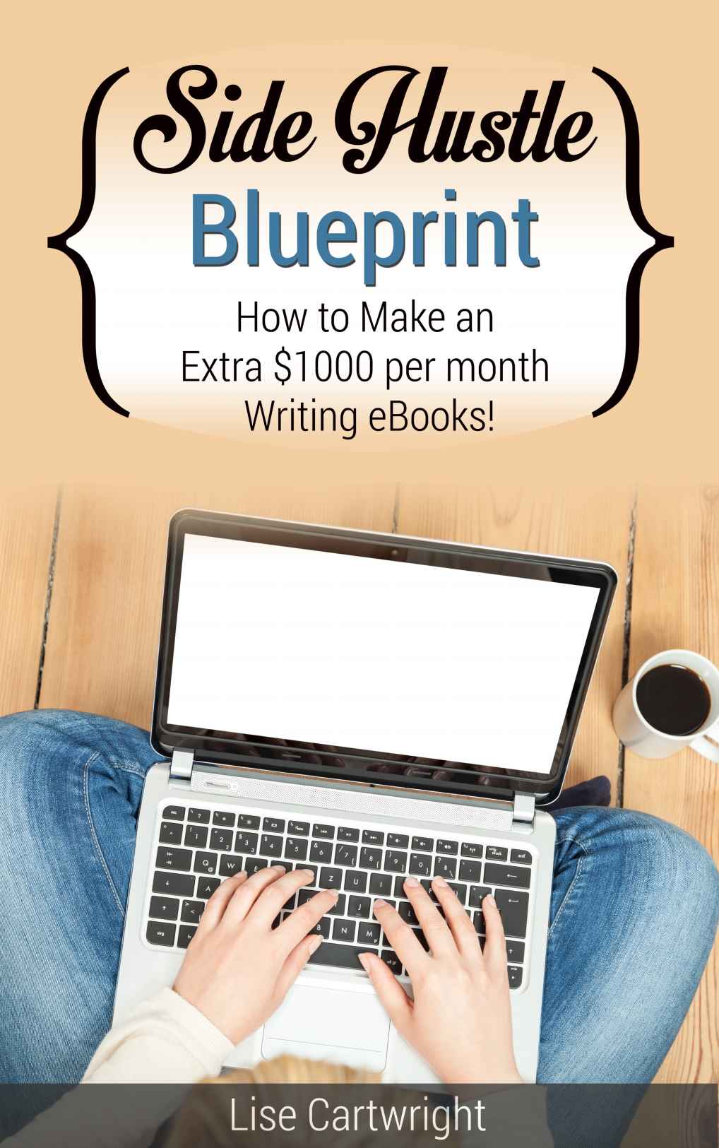 Side Hustle Blueprint How To Make An Extra 1000 Per Month Writing Ebooks Book 2 Shb Series Lise Cartwright