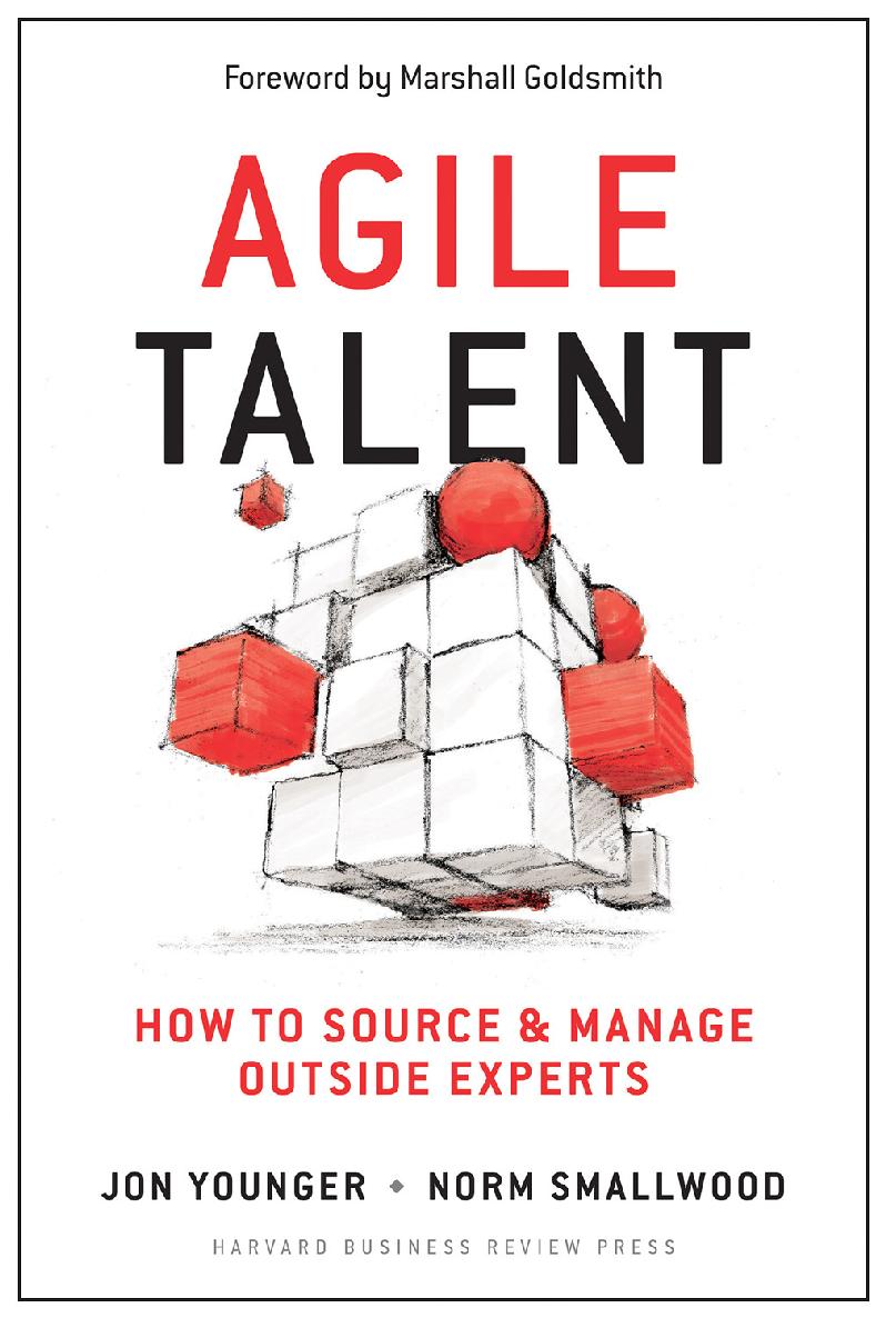Agile Talent How To Source And Manage Outside Experts Jon Younger Norm Smallwood