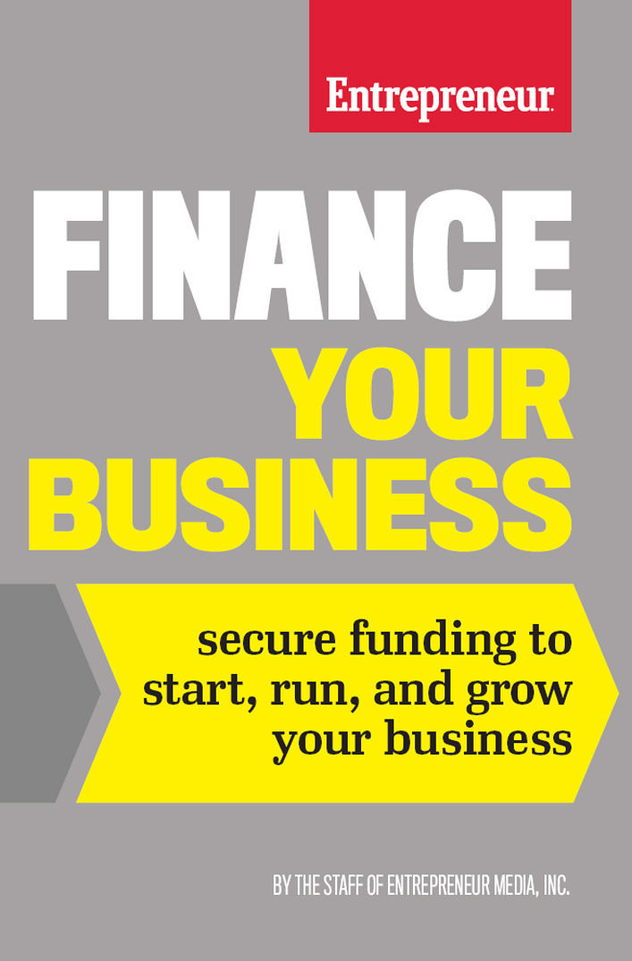 Finance Your Business Secure Funding To Start Run And Grow Your Business The Staff Of Entrepreneur Media