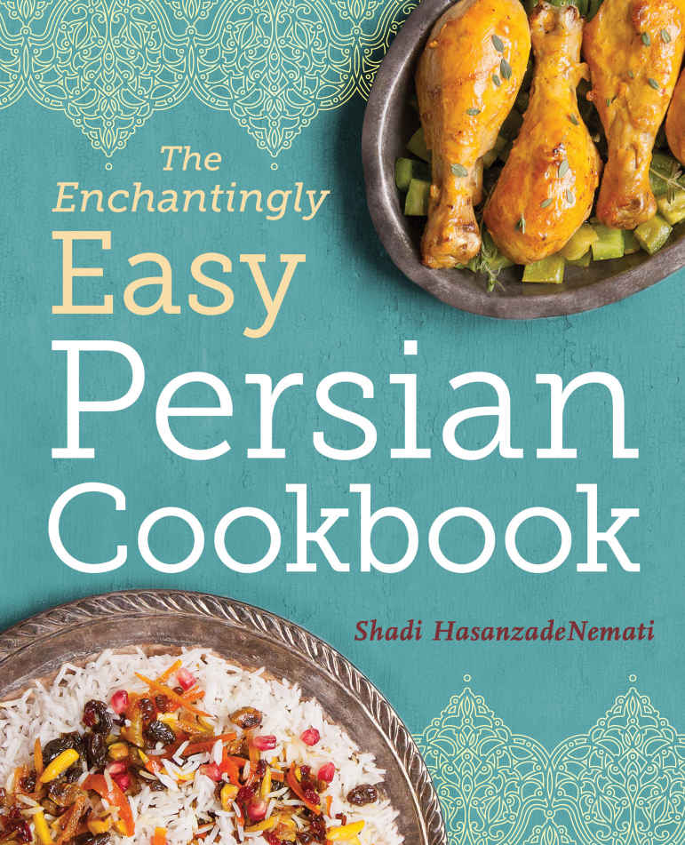The Enchantingly Easy Persian Cookbook 100 Simple Recipes For Beloved Persian Food Favorites Shadi Hasanzadenemati