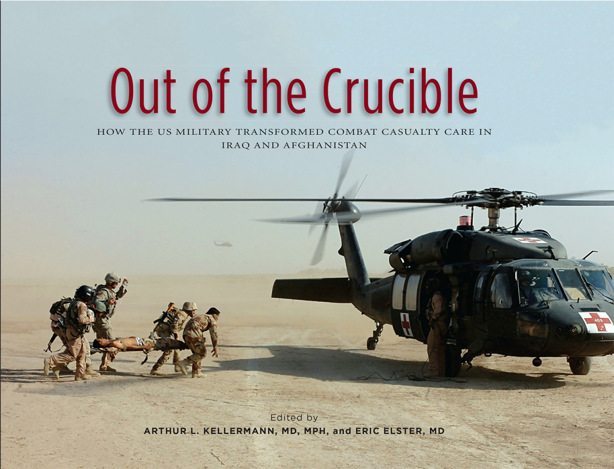 Out Of The Crucible How The Us Military Transformed Combat Casualty Care In Iraq And Afghanistan Arthur L Kellermann