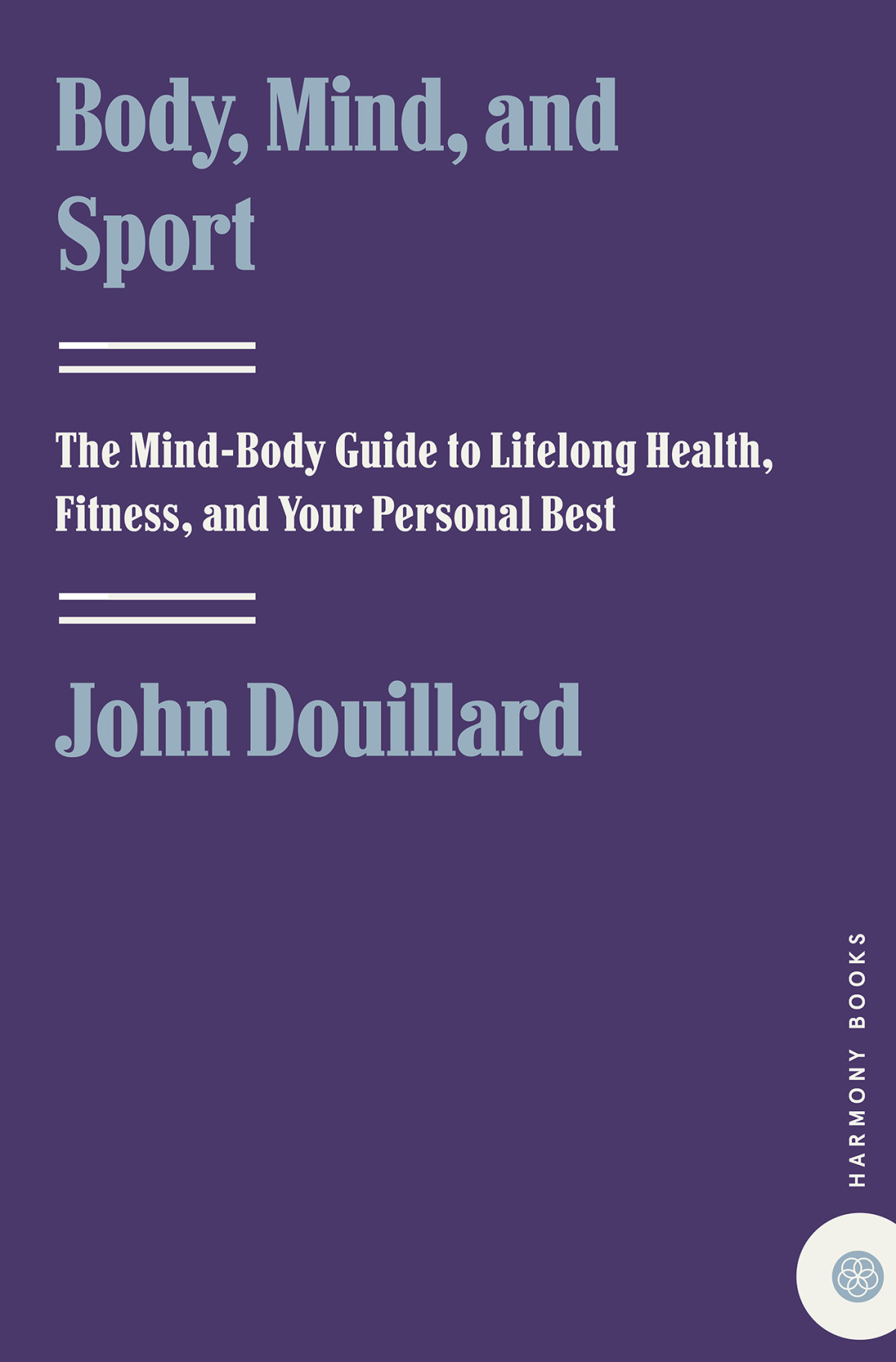 Body Mind And Sport The Mindbody Guide To Lifelong Health Fitness And Your Personal Best John Douillard