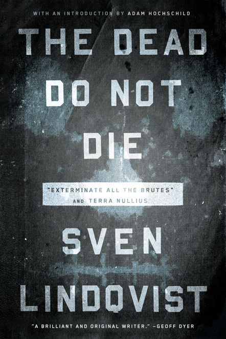 The Dead Do Not Die Exterminate All The Brutes And Terra Nullius Lindqvist